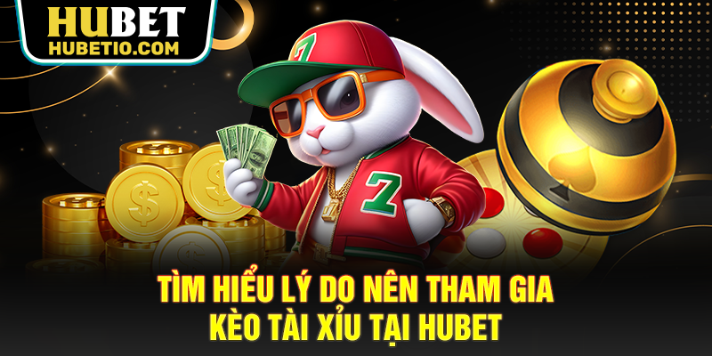 Tìm hiểu lý do nên tham gia kèo tài xỉu tại HUBET