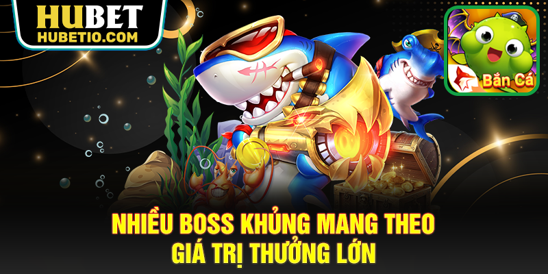 Nhiều boss khủng mang theo giá trị thưởng lớn