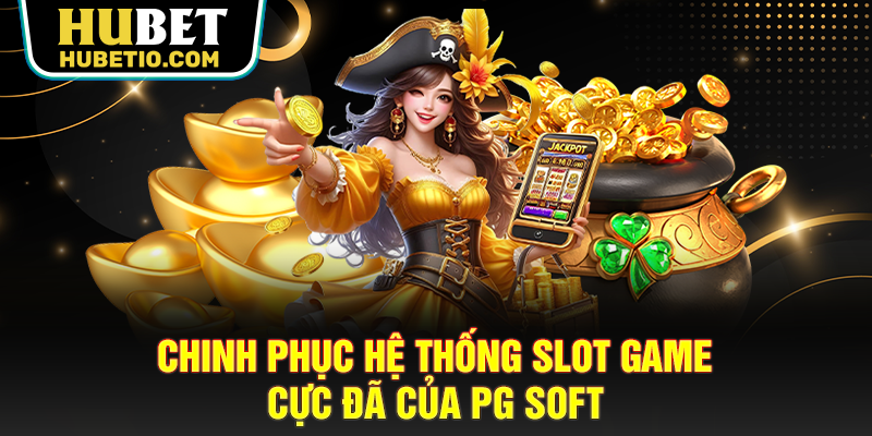 Chinh phục hệ thống slot game cực đã của PG Soft